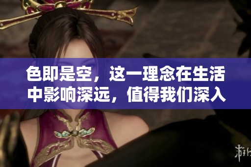 色即是空，这一理念在生活中影响深远，值得我们深入思考与探索。