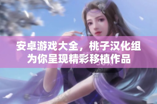 安卓游戏大全，桃子汉化组为你呈现精彩移植作品