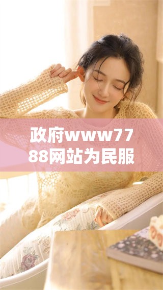 政府www7788网站为民服务，打造便捷高效的公共平台