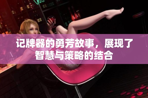 记牌器的勇芳故事，展现了智慧与策略的结合