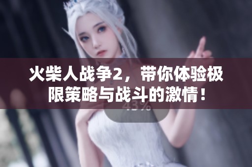 火柴人战争2，带你体验极限策略与战斗的激情！