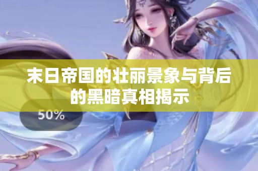 末日帝国的壮丽景象与背后的黑暗真相揭示