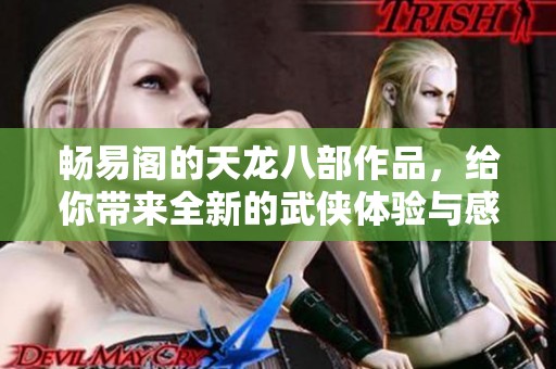 畅易阁的天龙八部作品，给你带来全新的武侠体验与感悟