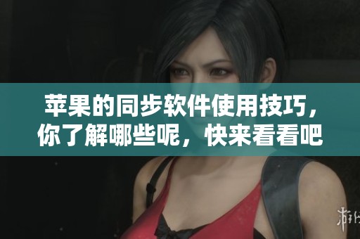 苹果的同步软件使用技巧，你了解哪些呢，快来看看吧