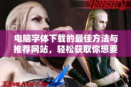电脑字体下载的最佳方法与推荐网站，轻松获取你想要的字体资源