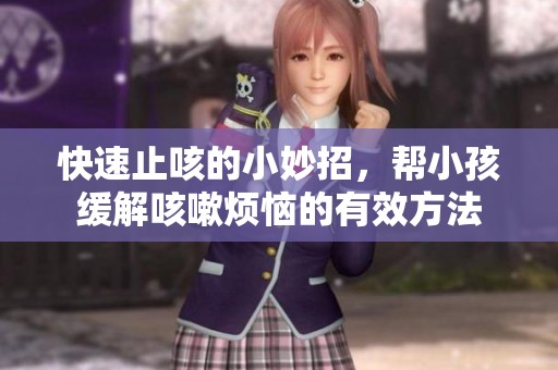 快速止咳的小妙招，帮小孩缓解咳嗽烦恼的有效方法