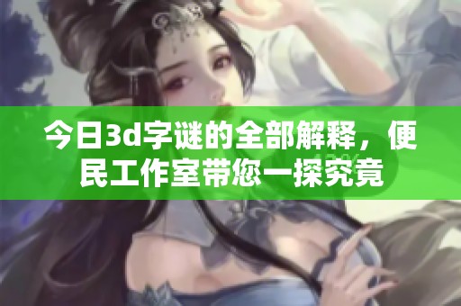 今日****的全部解释，便民工作室带您一探究竟