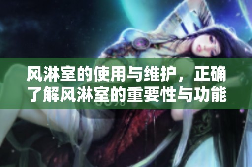 风淋室的使用与维护，正确了解风淋室的重要性与功能