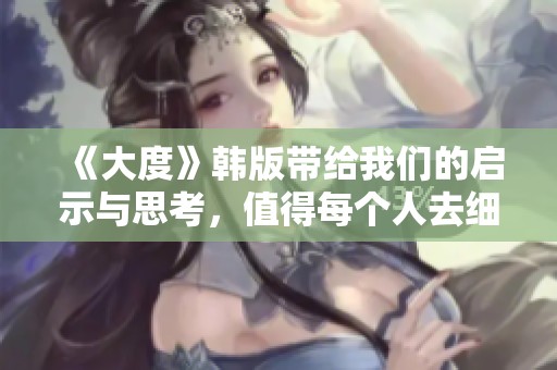 《大度》韩版带给我们的启示与思考，值得每个人去细细品味