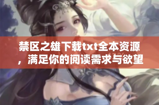 禁区之雄下载txt全本资源，满足你的阅读需求与欲望探寻