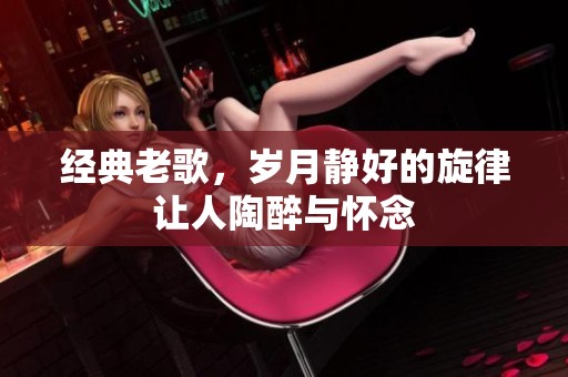 经典老歌，岁月静好的旋律让人陶醉与怀念