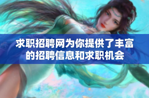 求职招聘网为你提供了丰富的招聘信息和求职机会