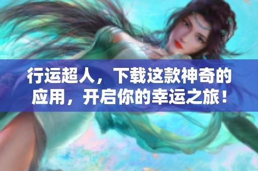 行运超人，下载这款神奇的应用，开启你的幸运之旅！
