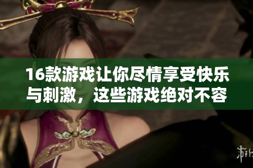 16款游戏让你尽情享受快乐与刺激，这些游戏绝对不容错过！