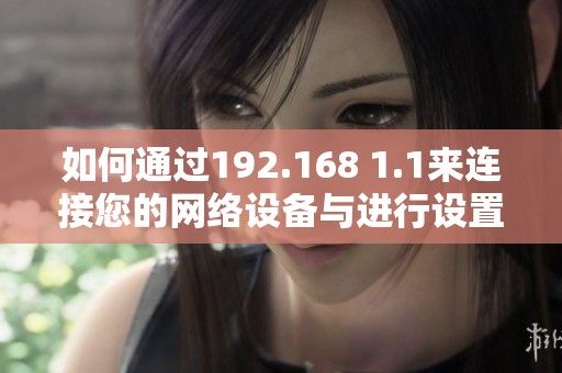 如何通过192.168 1.1来连接您的网络设备与进行设置