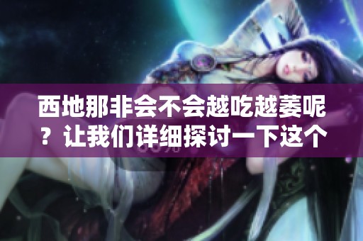 西地那非会不会越吃越萎呢？让我们详细探讨一下这个问题。