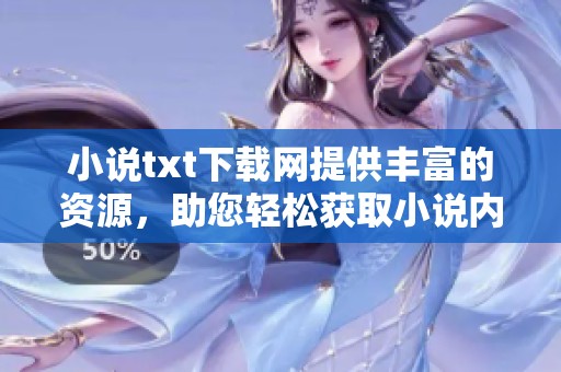 小说txt下载网提供丰富的资源，助您轻松获取小说内容下载服务
