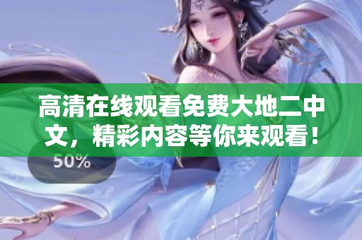 高清在线观看免费大地二中文，精彩内容等你来观看！