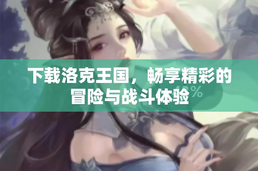 下载洛克王国，畅享精彩的冒险与战斗体验