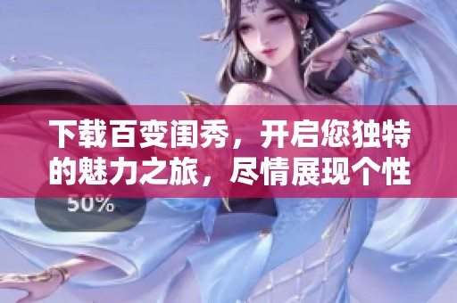 下载百变闺秀，开启您独特的魅力之旅，尽情展现个性风采！