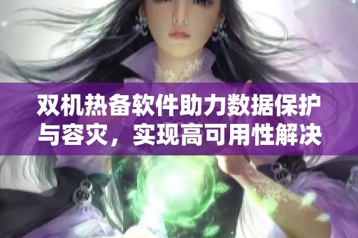 双机热备软件助力数据保护与容灾，实现高可用性解决方案