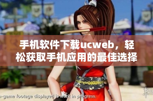 手机软件下载ucweb，轻松获取手机应用的最佳选择