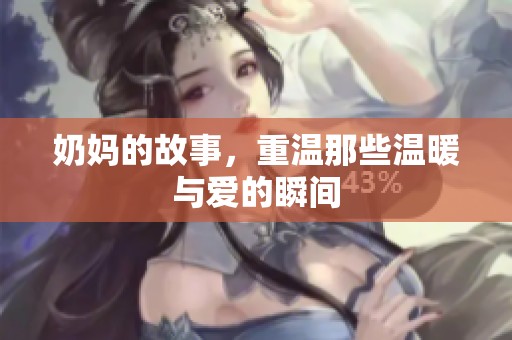 奶妈的故事，重温那些温暖与爱的瞬间