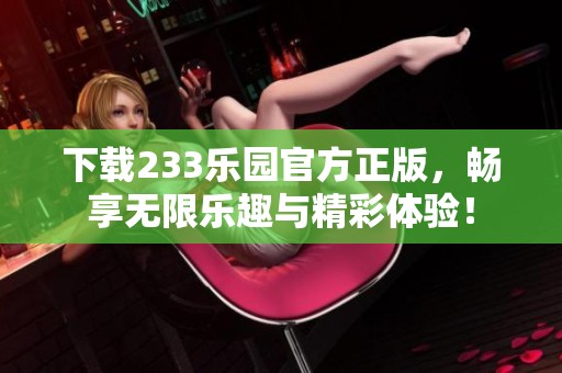 下载233乐园官方正版，畅享无限乐趣与精彩体验！