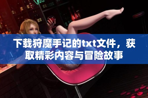 下载狩魔手记的txt文件，获取精彩内容与冒险故事