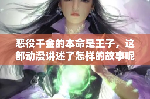 恶役千金的本命是王子，这部动漫讲述了怎样的故事呢？