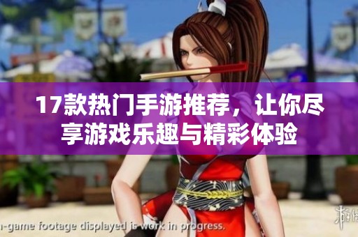 17款热门手游推荐，让你尽享游戏乐趣与精彩体验