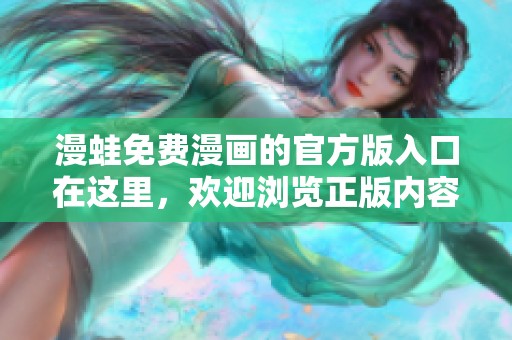 漫蛙免费漫画的官方版入口在这里，欢迎浏览正版内容与精彩漫画！