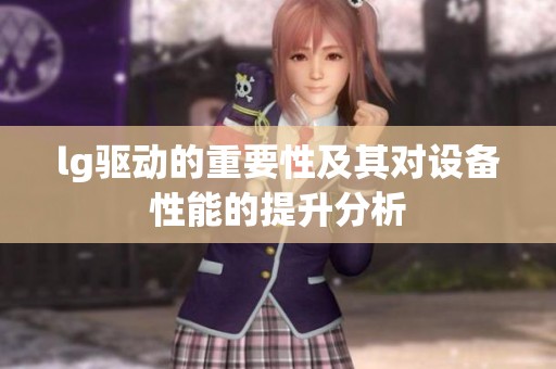 lg驱动的重要性及其对设备性能的提升分析