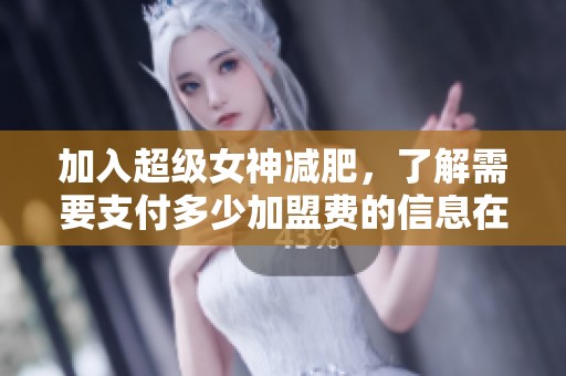 加入超级女神减肥，了解需要支付多少加盟费的信息在这里