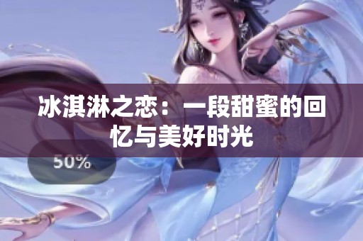 冰淇淋之恋：一段甜蜜的回忆与美好时光
