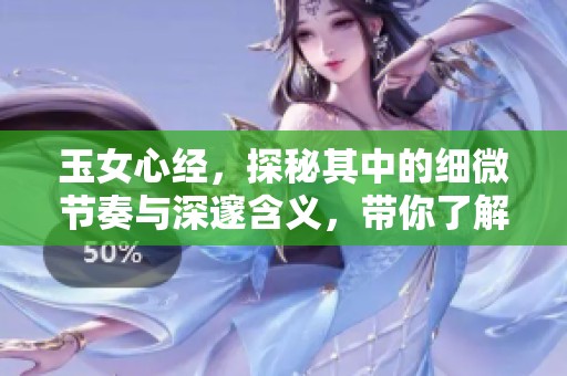 玉女心经，探秘其中的细微节奏与深邃含义，带你了解更深层的智慧