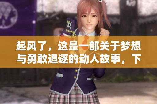 起风了，这是一部关于梦想与勇敢追逐的动人故事，下载观看一起感受风的力量吧！
