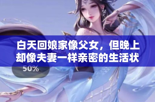 白天回娘家像父女，但晚上却像夫妻一样亲密的生活状态