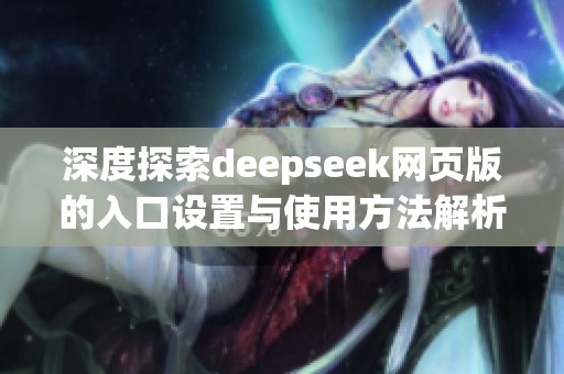 深度探索deepseek网页版的入口设置与使用方法解析