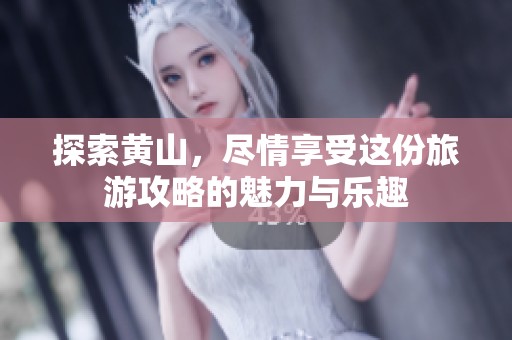 探索黄山，尽情享受这份旅游攻略的魅力与乐趣