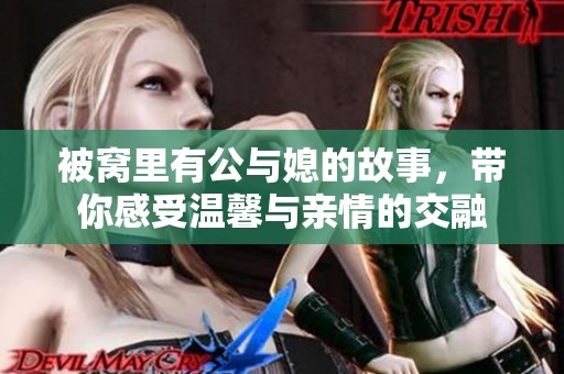 被窝里有公与媳的故事，带你感受温馨与亲情的交融