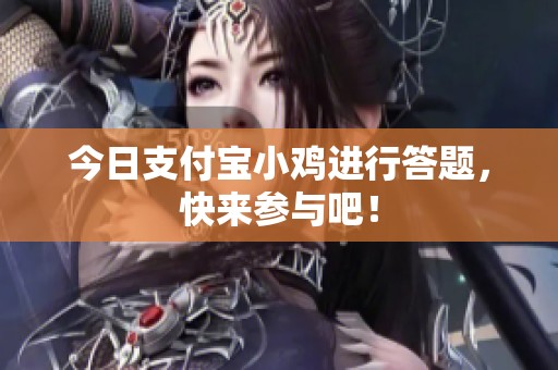 今日支付宝小鸡进行答题，快来参与吧！