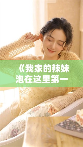 《我家的辣妹泡在这里第一季》带给你不一样的青春故事与闪耀瞬间。