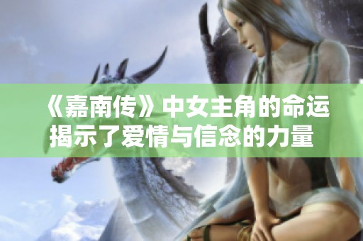 《嘉南传》中女主角的命运揭示了爱情与信念的力量