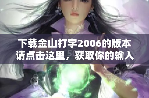 下载金山打字2006的版本请点击这里，获取你的输入法工具。