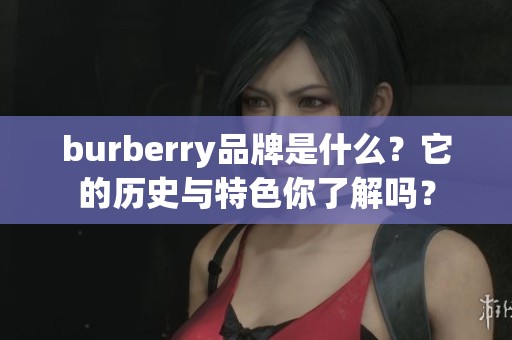 burberry品牌是什么？它的历史与特色你了解吗？