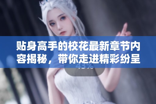 贴身高手的校花最新章节内容揭秘，带你走进精彩纷呈的校园世界