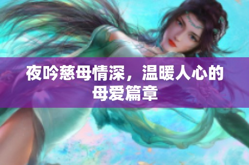夜吟慈母情深，温暖人心的母爱篇章