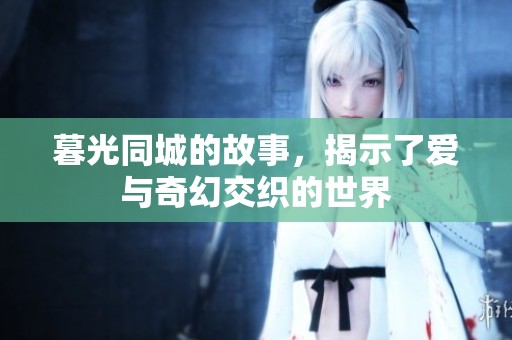 暮光同城的故事，揭示了爱与奇幻交织的世界