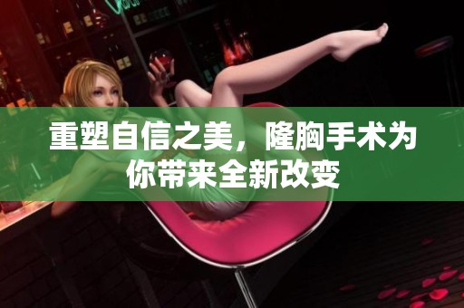 重塑自信之美，隆胸手术为你带来全新改变